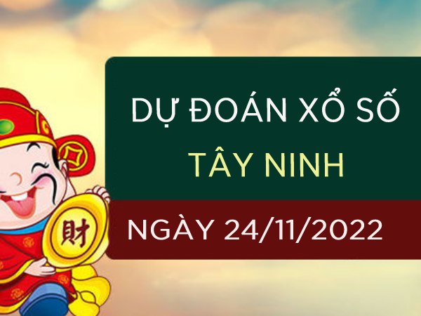 Dự đoán xổ số Tây Ninh ngày 24/11/2022 thứ 5 hôm nay