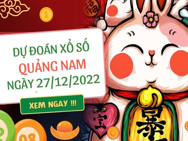 Dự đoán xổ số Quảng Nam ngày 27/12/2022 thứ 3 hôm nay