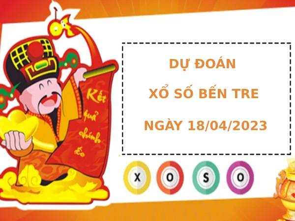 Dự đoán xổ số Bến Tre 18/4/2023 hôm nay thứ ba