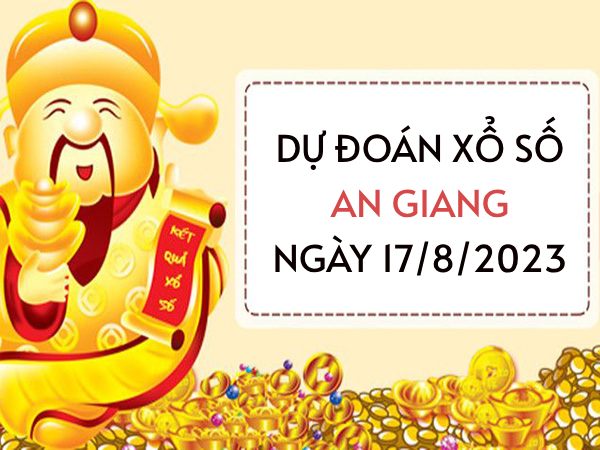 Dự đoán KQ xổ số An Giang ngày 17/8/2023 thứ 5 hôm nay