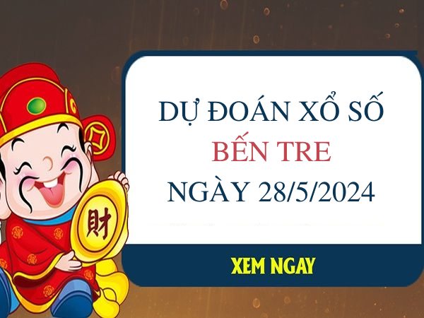 Dự đoán xổ số Bến Tre ngày 28/5/2024 thứ 3 hôm nay