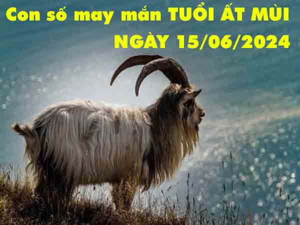 Dự đoán con số may mắn tuổi Ất Mùi ngày 15/6/2024 thứ 7 hôm nay