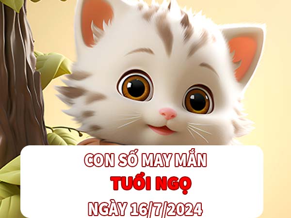 Con số may mắn tuổi Ngọ ngày 16/7/2024 thứ 3 hôm nay