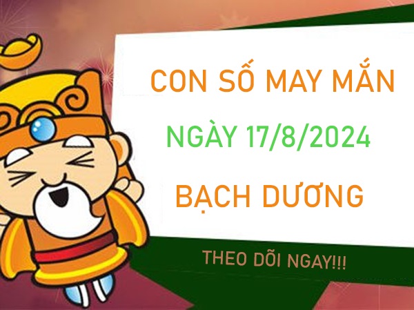 Con số may mắn Bạch Dương 17/8/2024 hái lộc về nhà