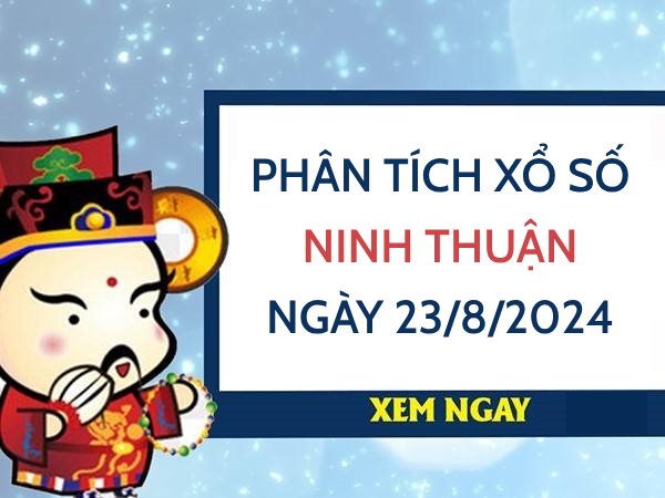 Phân tích xổ số Ninh Thuận ngày 23/8/2024 chọn số VIP thứ 6