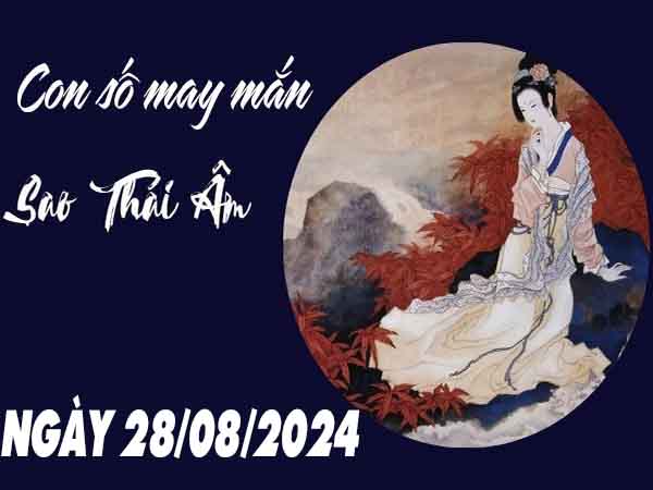 Phân tích con số may mắn sao Thái Âm ngày 28/8/2024 thứ 4 hôm nay