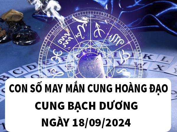 Thống kê con số may mắn cung Bạch Dương ngày 18/9/2024